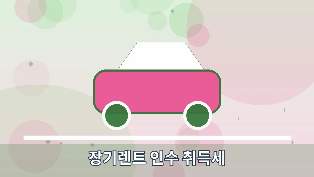 장기렌트 인수 취득세 안내 이미지